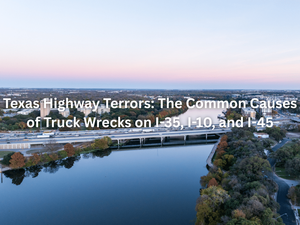 Texas Highway Terrors: The Common Causes of Truck Wrecks on I-35, I-10, and I-45